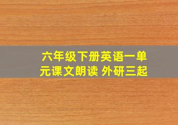 六年级下册英语一单元课文朗读 外研三起